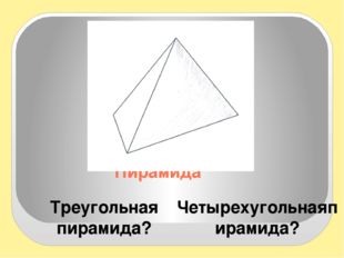 Пирамида Треугольная пирамида? Четырехугольнаяпирамида? Модели показать Пробл