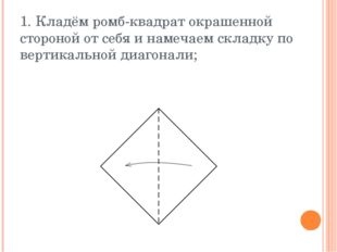1. Кладём ромб-квадрат окрашенной стороной от себя и намечаем складку по верт