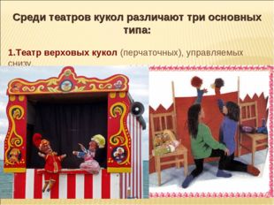 Среди театров кукол различают три основных типа: Театр верховых кукол (перчат