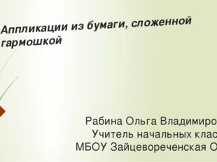 Аппликации из бумаги, сложенной гармошкой  Рабина Ольга Владимировна Учитель